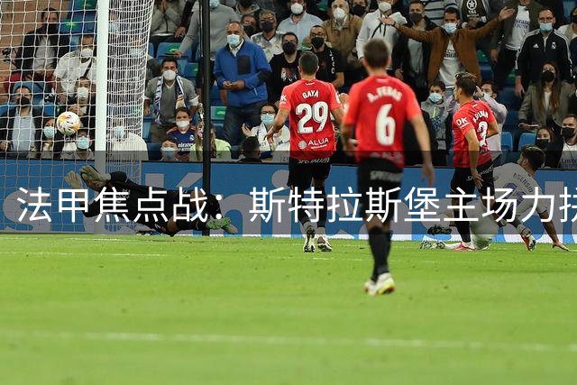 法甲焦点战：斯特拉斯堡主场力拼朗斯