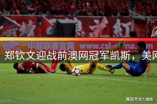 郑钦文迎战前澳网冠军凯斯，美网16强之争今晚打响